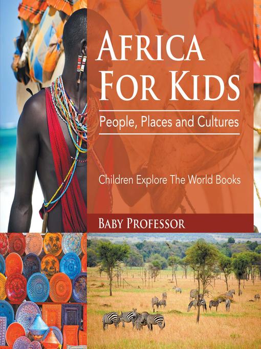 Title details for Africa For Kids--People, Places and Cultures--Children Explore the World Books by Baby Professor - Available